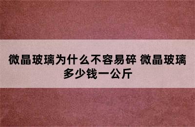 微晶玻璃为什么不容易碎 微晶玻璃多少钱一公斤